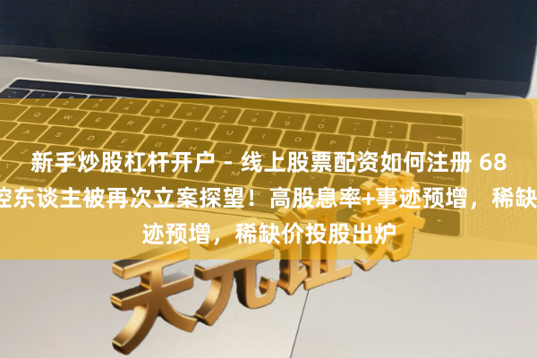 新手炒股杠杆开户 - 线上股票配资如何注册 688793，实控东谈主被再次立案探望！高股息率+事迹预增，稀缺价投股出炉