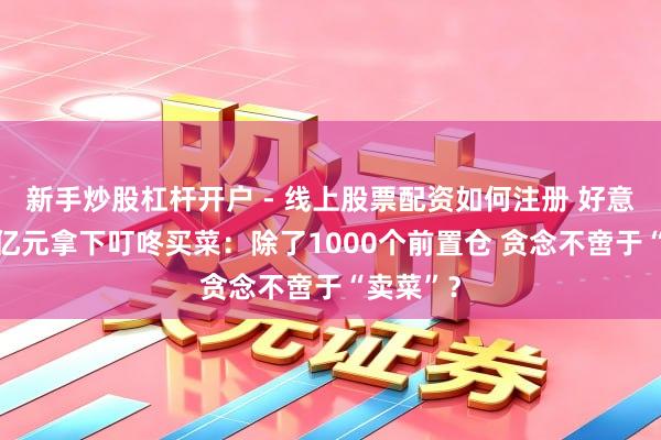 新手炒股杠杆开户 - 线上股票配资如何注册 好意思团50亿元拿下叮咚买菜：除了1000个前置仓 贪念不啻于“卖菜”？